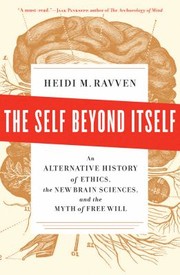 Front cover of The Self Beyond Itself An Alternative History Of Ethics The New Brain Sciences And The Myth Of Free Will by Heidi Ravven