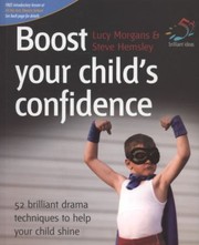 Front cover of Boost Your Childs Confidence 52 Brilliant Drama Techniques To Help Your Child Shine by Lucy Morgans