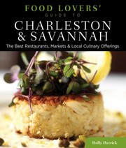 Cover of Food Lovers Guide To Charleston Savannah The Best Restaurants Markets Local Culinary Offerings by Holly Herrick