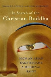 Front cover of In Search Of The Christian Buddha How An Asian Sage Became A Medieval Saint by Donald S. Lopez