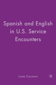 Front cover of Spanish And English In Us Service Encounters by Laura Callahan
