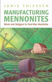 Front cover of Manufacturing Mennonites Work And Religion In Post War Manitoba by Janis Lee Thiessen
