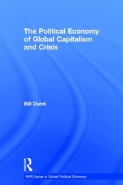 Cover of The Political Economy Of Global Capitalism And Crisis by Bill Dunn