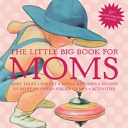 Cover of The Little Big Book For Moms Fairy Tales Poetry Songs Stories Recipes Nursery Rhymes Finger Games Activities by Lena Tabori