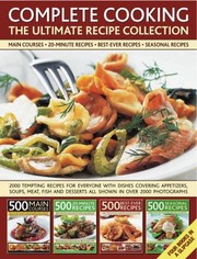 Cover of Complete Cooking The Ultimate Recipe Collection 2000 Tempting Recipes From Appetizers Soups Meat And Fish Dishes To Desserts Shown In Over 2000 Photographs by Anne Hildyard