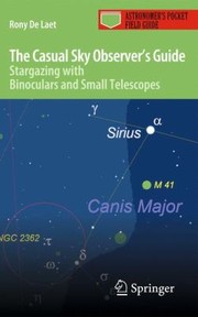 Front cover of The Casual Sky Observers Guide Stargazing With Binoculars And Small Telescopes by Rony De Laet