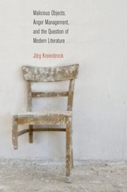 Front cover of Malicious Objects Anger Management And The Question Of Modern Literature by J. Rg Kreienbrock