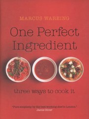 Front cover of One Perfect Ingredient Three Ways To Cook It Over 150 Delicious Recipes For Everyday Food by Marcus Wareing