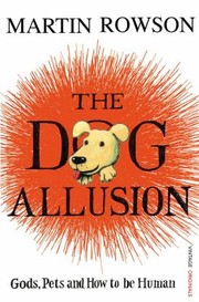 Front cover of The Dog Allusion Pets Gods And How To Be Human by Martin Rowson