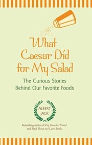 Cover of What Caesar Did For My Salad The Curious Stories Behind Our Favorite Foods by Albert Jack
