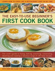 Front cover of The Easytouse Beginners First Cook Book The Cooks Guide To Frying Baking Poaching Casseroling Steaming And Roasting A Fabulous Range Of 140 Tasty Recipes With Over 800 Clear Stepbystep Photographs by Bridget Jones