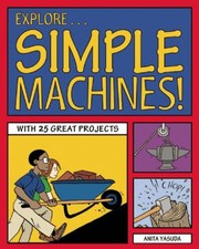 Cover of Explore Simple Machines by Anita Yasuda