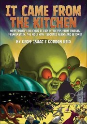 Front cover of It Came From The Kitchen Monstrously Delicious Celebrity Recipes From Dracula Frankenstein The Wolf Man Assorted Aliens And Beyond by Gordon Reid
