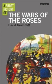 Front cover of A Short History Of The Wars Of The Roses by David Grummitt