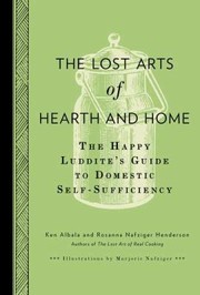 Front cover of The Lost Arts Of Hearth And Home The Happy Luddites Guide To Selfsufficiency by Rosanna Nafziger