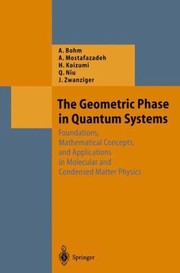 Front cover of The Geometric Phase In Quantum Systems Foundations Mathematical Concepts And Applications In Molecular And Condensed Matter Physics by Arno Bohm