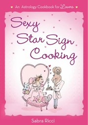 Cover of Sexy Star Sign Cooking An Astrology Cookbook For Lovers by Sabra Ricci