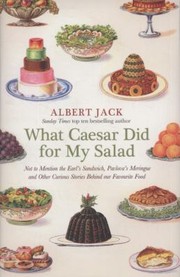 Cover of What Caesar Did For My Salad Not To Mention The Earls Sandwich Pavlovas Meringue And Other Curious Stories Behind Our Favourite Food by Albert Jack
