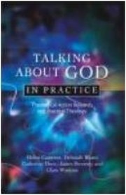 Front cover of Talking About God In Practice Theological Action Research And Practical Theology by Catherine Duce