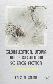 Front cover of Globalization Utopia And Postcolonial Science Fiction New Maps Of Hope by Eric D. Smith