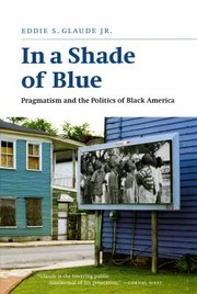 Front cover of In A Shade Of Blue Pragmatism And The Politics Of Black America by Eddie S., Jr. Glaude