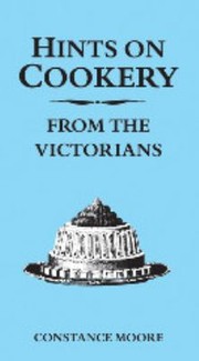Front cover of Hints on Cookery from the Victorians Constance Moore by Constance Moore