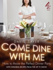 Front cover of Come Dine With Me How To Throw The Perfect Dinner Party by David Sayer