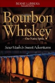 Cover of Bourbon Whiskey Our Native Spirit From Sour Mash To Sweet Adventures With A Whiskey Professor by Bernie Lubbers
