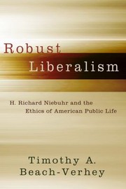 Front cover of Robust Liberalism H Richard Niebuhr And The Ethics Of American Public Life by Timothy A. Beach-Verhey