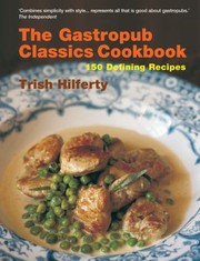 Front cover of The Gastropub Classics Cookbook 150 Defining Recipes by Trish Hilferty