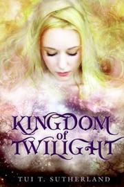 Front cover of Kingdom Of Twilight by Tui T. Sutherland