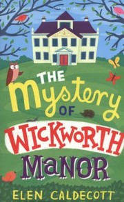 Front cover of The Mystery Of Wickworth Manor by Elen Caldecott