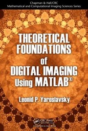 Front cover of Theoretical Foundations Of Digital Imaging Using Matlab by Leonid P. Yaroslavsky