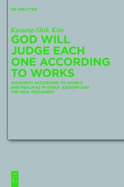 Front cover of God Will Judge Each One According To Works Judgment According To Works And Psalm 62 In Early Judaism And The New Testament by Kyoung-Shik Kim