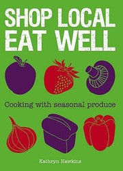 Front cover of Shop Local Eat Well Cooking With Seasonal Produce by Kathryn Hawkins