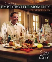 Cover of Creating Empty Bottle Moments Cooking With Clive by Clive Berkman