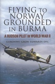 Front cover of Flying To Norway Grounded In Burma A Hudson Pilot In World War Ii by Goronwy Edwards