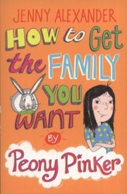 Front cover of How To Get The Family You Want By Peony Pinker by Jenny Alexander