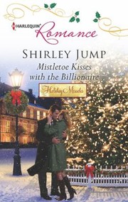 Front cover of Mistletoe Kisses With The Billionaire by Shirley Jump
