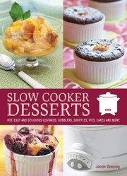 Front cover of Slow Cooker Desserts Hot Easy And Delicious Custards Cobblers Souffles Pies Cakes And More by Jonnie Downing