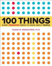 Front cover of 100 Things Every Presenter Needs To Know About People by Susan Weinschenk
