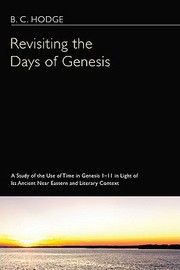 Cover of Revisiting The Days Of Genesis A Study Of The Use Of Time In Genesis 111 In Light Of Its Ancient Near Eastern And Literary Context by B. C. Hodge