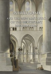 Front cover of Whitewash And The New Aesthetic Of The Protestant Reformation by Victoria George