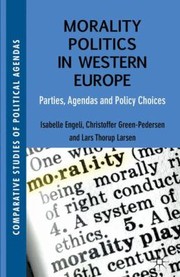 Front cover of Morality Politics In Western Europe Parties Agendas And Policy Choices by Christoffer Green-Pedersen