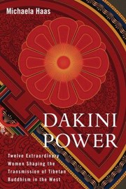 Front cover of Dakini Power Twelve Extraordinary Women Shaping The Transmission Of Tibetan Buddhism In The West by Michaela Haas