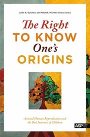 Front cover of The Right To Know Ones Origins Assisted Human Reproduction And The Best Interests Of Children by Ian Mitchell
