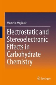 Front cover of Electrostatic and Stereoelectronic Effects in Carbohydrate Chemistry by Momcilo Miljkovic