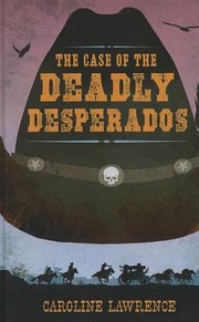 Front cover of The Case of the Deadly Desperados
            
                Western Mysteries by Caroline Lawrence