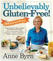Front cover of Unbelievably GlutenFree 128 Delicious Recipes by Anne Byrn