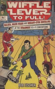 Cover of Wiffle Lever To Full Daleks Death Stars And Dreamyeyed Nostalgia At The Strangest Scifi Conventions by Bob Fischer